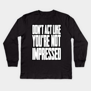 DON'T ACT LIKE YOU'RE NOT IMPRESSED Kids Long Sleeve T-Shirt